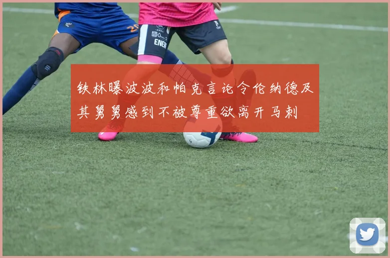 铁林曝波波和帕克言论令伦纳德及其舅舅感到不被尊重欲离开马刺
