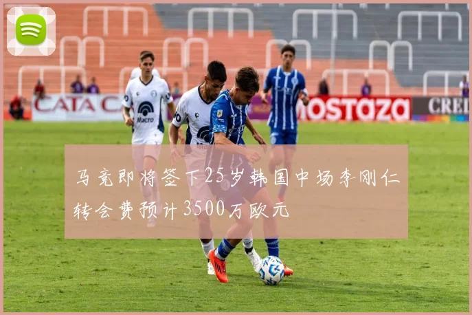 马竞即将签下25岁韩国中场李刚仁转会费预计3500万欧元